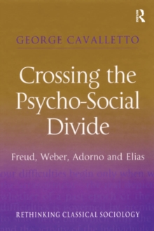 Crossing the Psycho-Social Divide : Freud, Weber, Adorno and Elias