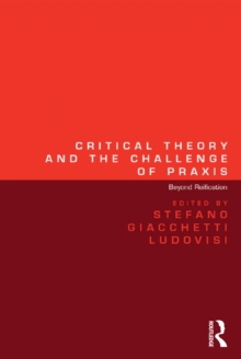 Critical Theory and the Challenge of Praxis : Beyond Reification