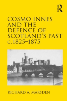 Cosmo Innes and the Defence of Scotland's Past c. 1825-1875