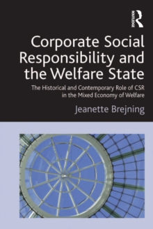 Corporate Social Responsibility and the Welfare State : The Historical and Contemporary Role of CSR in the Mixed Economy of Welfare