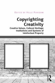 Copyrighting Creativity : Creative Values, Cultural Heritage Institutions and Systems of Intellectual Property