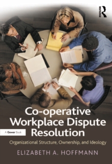 Co-operative Workplace Dispute Resolution : Organizational Structure, Ownership, and Ideology