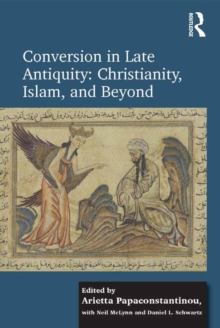 Conversion in Late Antiquity: Christianity, Islam, and Beyond : Papers from the Andrew W. Mellon Foundation Sawyer Seminar, University of Oxford, 2009-2010