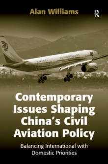 Contemporary Issues Shaping China's Civil Aviation Policy : Balancing International with Domestic Priorities