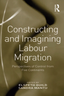 Constructing and Imagining Labour Migration : Perspectives of Control from Five Continents