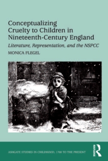 Conceptualizing Cruelty to Children in Nineteenth-Century England : Literature, Representation, and the NSPCC