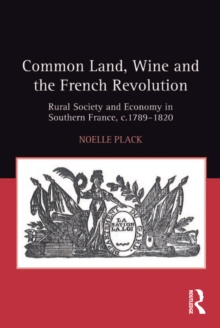 Common Land, Wine and the French Revolution : Rural Society and Economy in Southern France, c.1789-1820