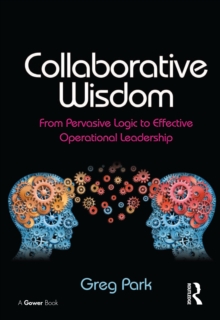 Collaborative Wisdom : From Pervasive Logic to Effective Operational Leadership