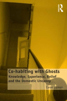 Co-habiting with Ghosts : Knowledge, Experience, Belief and the Domestic Uncanny