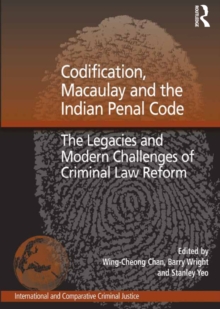 Codification, Macaulay and the Indian Penal Code : The Legacies and Modern Challenges of Criminal Law Reform