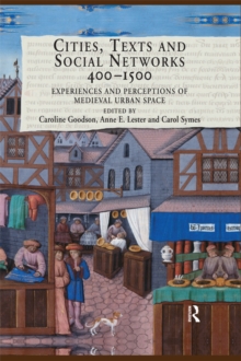 Cities, Texts and Social Networks, 400-1500 : Experiences and Perceptions of Medieval Urban Space