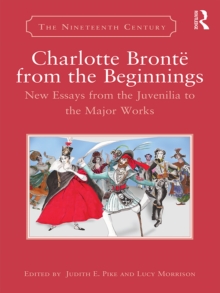 Charlotte Bronte from the Beginnings : New Essays from the Juvenilia to the Major Works