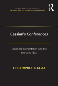 Cassian's Conferences : Scriptural Interpretation and the Monastic Ideal