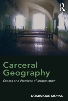 Carceral Geography : Spaces and Practices of Incarceration