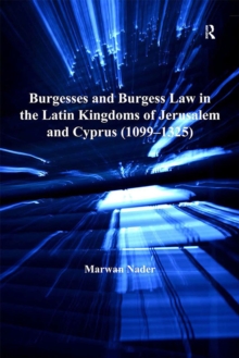 Burgesses and Burgess Law in the Latin Kingdoms of Jerusalem and Cyprus (1099-1325)