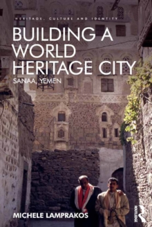 Building a World Heritage City : Sanaa, Yemen