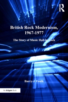 British Rock Modernism, 1967-1977 : The Story of Music Hall in Rock