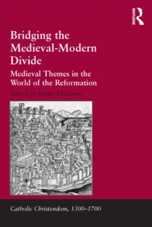 Bridging the Medieval-Modern Divide : Medieval Themes in the World of the Reformation