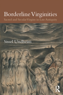 Borderline Virginities : Sacred and Secular Virgins in Late Antiquity