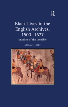 Black Lives in the English Archives, 1500-1677 : Imprints of the Invisible