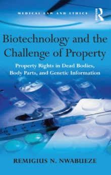 Biotechnology and the Challenge of Property : Property Rights in Dead Bodies, Body Parts, and Genetic Information