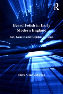 Beard Fetish in Early Modern England : Sex, Gender, and Registers of Value