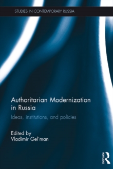 Authoritarian Modernization in Russia : Ideas, Institutions, and Policies