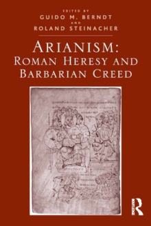 Arianism: Roman Heresy and Barbarian Creed