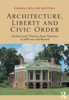 Architecture, Liberty and Civic Order : Architectural Theories from Vitruvius to Jefferson and Beyond