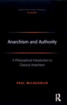 Anarchism and Authority : A Philosophical Introduction to Classical Anarchism