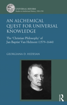 An Alchemical Quest for Universal Knowledge : The Christian Philosophy of Jan Baptist Van Helmont (1579-1644)