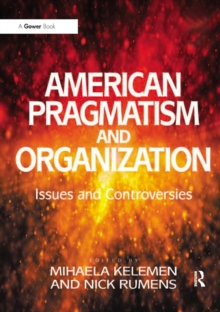 American Pragmatism and Organization : Issues and Controversies