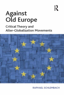 Against Old Europe : Critical Theory and Alter-Globalization Movements