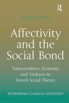 Affectivity and the Social Bond : Transcendence, Economy and Violence in French Social Theory