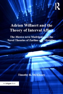 Adrian Willaert and the Theory of Interval Affect : The Musica nova Madrigals and the Novel Theories of Zarlino and Vicentino