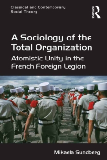 A Sociology of the Total Organization : Atomistic Unity in the French Foreign Legion