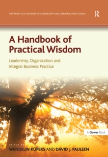 A Handbook of Practical Wisdom : Leadership, Organization and Integral Business Practice