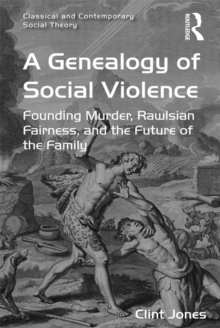 A Genealogy of Social Violence : Founding Murder, Rawlsian Fairness, and the Future of the Family