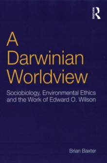 A Darwinian Worldview : Sociobiology, Environmental Ethics and the Work of Edward O. Wilson