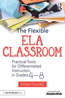 The Flexible ELA Classroom : Practical Tools for Differentiated Instruction in Grades 4-8