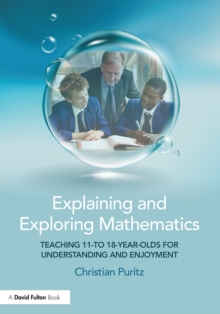 Explaining and Exploring Mathematics : Teaching 11- to 18-year-olds for understanding and enjoyment