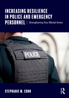 Increasing Resilience in Police and Emergency Personnel : Strengthening Your Mental Armor