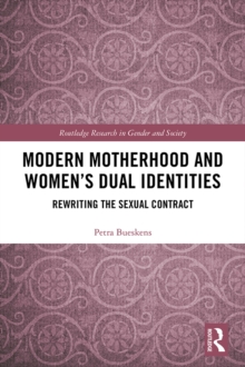 Modern Motherhood and Women's Dual Identities : Rewriting the Sexual Contract