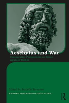 Aeschylus and War : Comparative Perspectives on Seven Against Thebes