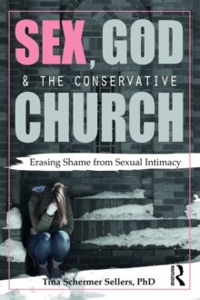 Sex, God, and the Conservative Church : Erasing Shame from Sexual Intimacy