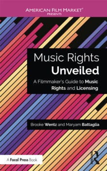 Music Rights Unveiled : A Filmmaker's Guide to Music Rights and Licensing