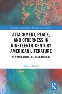 Attachment, Place, and Otherness in Nineteenth-Century American Literature : New Materialist Representations