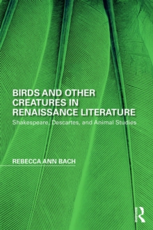 Birds and Other Creatures in Renaissance Literature : Shakespeare, Descartes, and Animal Studies