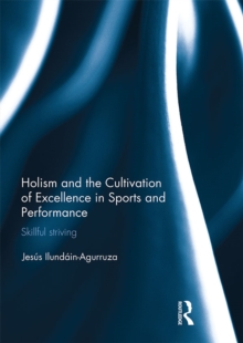 Holism and the Cultivation of Excellence in Sports and Performance : Skillful Striving