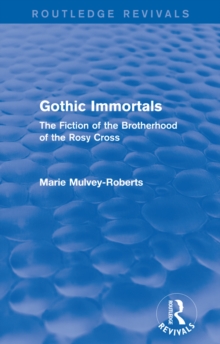 Gothic Immortals (Routledge Revivals) : The Fiction of the Brotherhood of the Rosy Cross